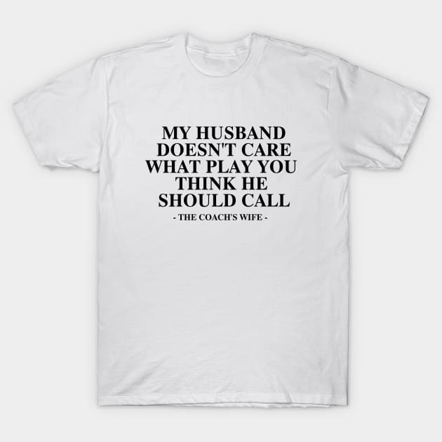 My Husband Doesn't Care What Play You Thinks He should call the coach's wife T-Shirt by hippohost